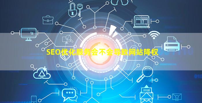 SEO优化服务会不会导致网站降权