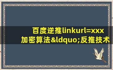 百度逆推linkurl=xxx加密算法“反推技术秒收＂